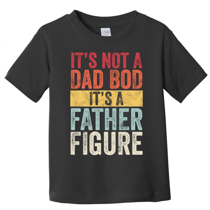 Its Not A Dad Bod Its A Father Figure Funny Retro Vintage Toddler T-Shirt