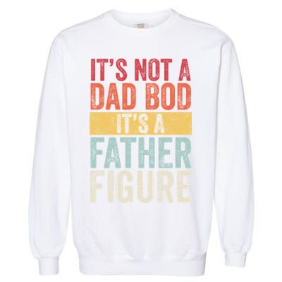 Its Not A Dad Bod Its A Father Figure Funny Retro Vintage Garment-Dyed Sweatshirt