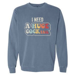 I Need A Huge Cocktail Humor Retro Gift Garment-Dyed Sweatshirt