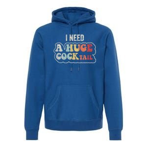 I Need A Huge Cocktail Humor Retro Gift Premium Hoodie