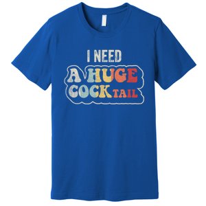 I Need A Huge Cocktail Humor Retro Gift Premium T-Shirt