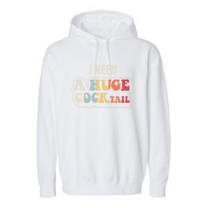 I Need A Huge Cocktail Humor Retro Gift Garment-Dyed Fleece Hoodie