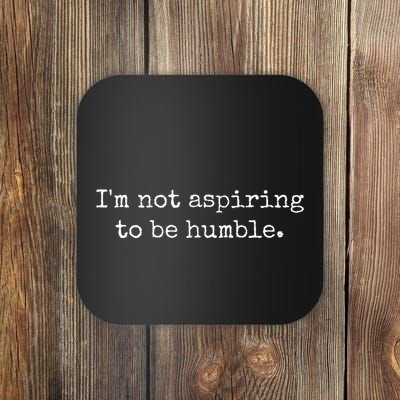 IM Not Aspiring To Be Humble Powerful Messages Coaster