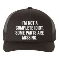 IM Not A Complete Idiot Some Parts Are Missing Yupoong Adult 5-Panel Trucker Hat