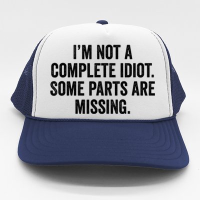 IM Not A Complete Idiot Some Parts Are Missing Trucker Hat