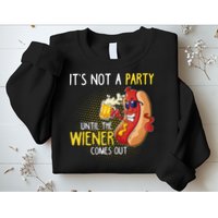 Its Not A Party Until The Weiner Comes Out Sweatshirt