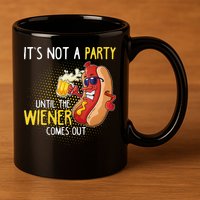Its Not A Party Until The Weiner Comes Out 11oz C Handle Ceramic Mug
