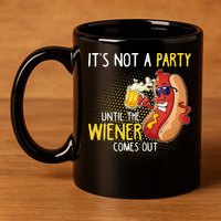 Its Not A Party Until The Weiner Comes Out 11oz C Handle Ceramic Mug