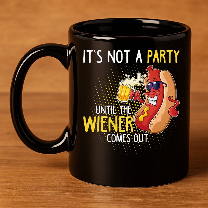 Its Not A Party Until The Weiner Comes Out 11oz C Handle Ceramic Mug