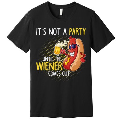 Its Not A Party Until The Weiner Comes Out Premium T-Shirt
