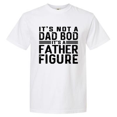 It's Not A Dad Bod It's A Father Figure Garment-Dyed Heavyweight T-Shirt