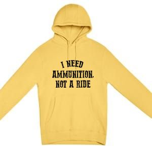 I Need Ammunition Not A Ride Premium Pullover Hoodie