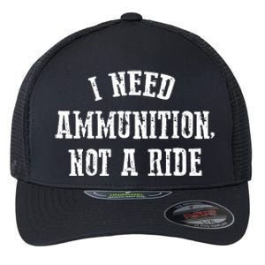 I Need Ammunition Not A Ride Flexfit Unipanel Trucker Cap