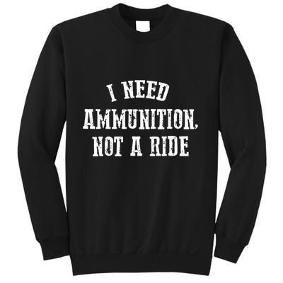 I Need Ammunition Not A Ride Sweatshirt