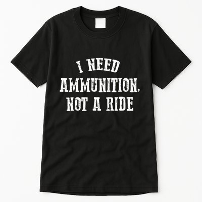 I Need Ammunition Not A Ride Tall T-Shirt