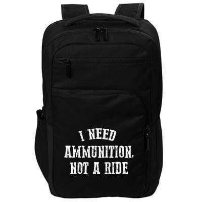 I Need Ammunition Not A Ride Impact Tech Backpack