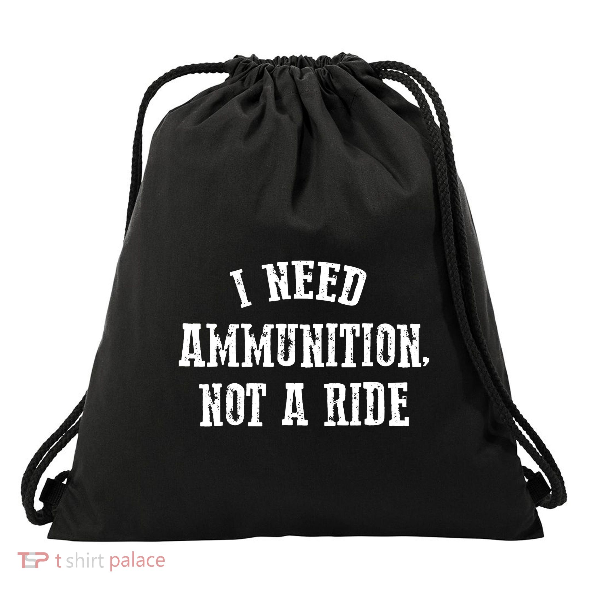 I Need Ammunition Not A Ride Drawstring Bag