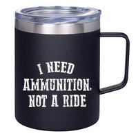 I Need Ammunition Not A Ride 12oz Stainless Steel Coffee Mug