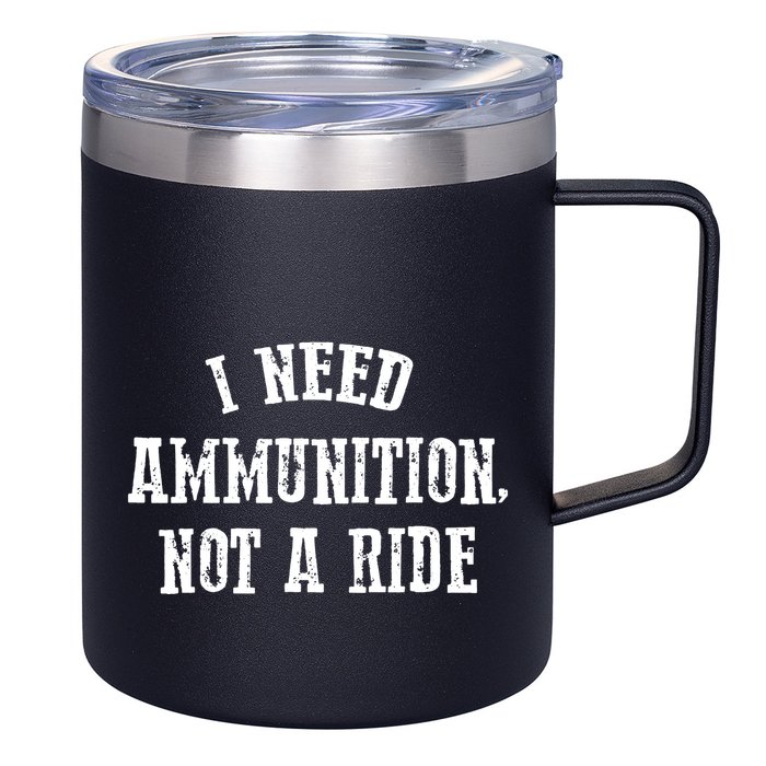 I Need Ammunition Not A Ride 12oz Stainless Steel Coffee Mug