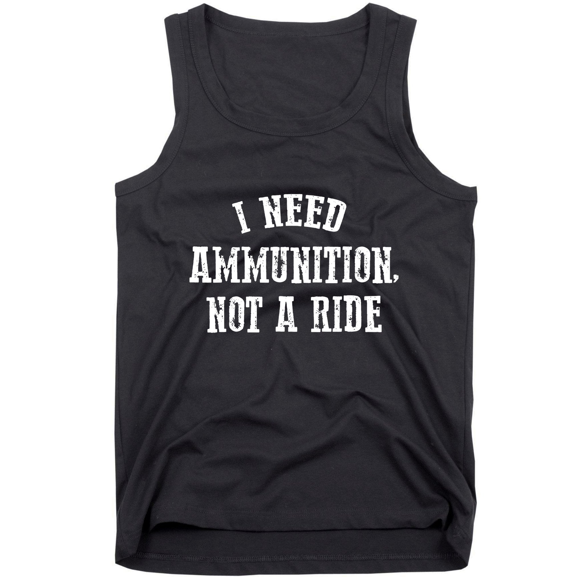 I Need Ammunition Not A Ride Tank Top