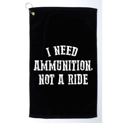 I Need Ammunition Not A Ride Golf Towel