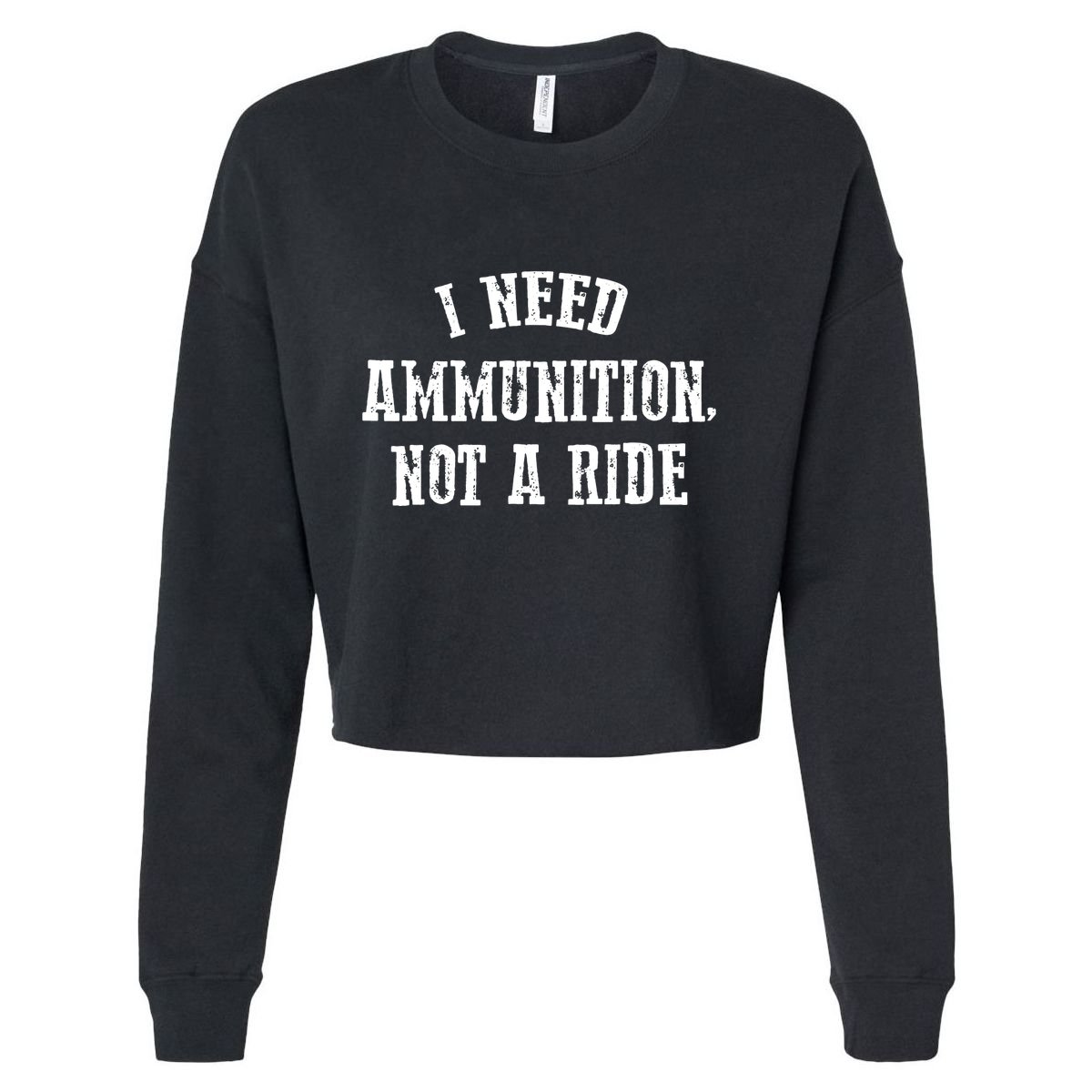I Need Ammunition Not A Ride Cropped Pullover Crew