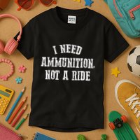 I Need Ammunition Not A Ride Kids T-Shirt