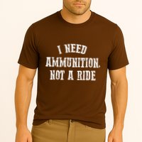 I Need Ammunition Not A Ride Performance Shirt