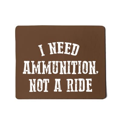 I Need Ammunition Not A Ride Mousepad