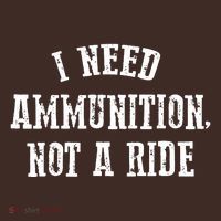 I Need Ammunition Not A Ride Poster