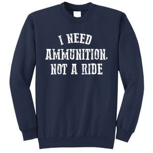 I Need Ammunition Not A Ride Sweatshirt