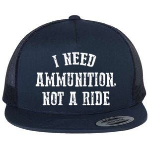 I Need Ammunition Not A Ride Flat Bill Trucker Hat