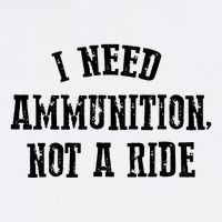 I Need Ammunition Not A Ride Garment-Dyed Sweatshirt