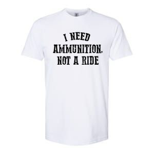 I Need Ammunition Not A Ride Softstyle CVC T-Shirt