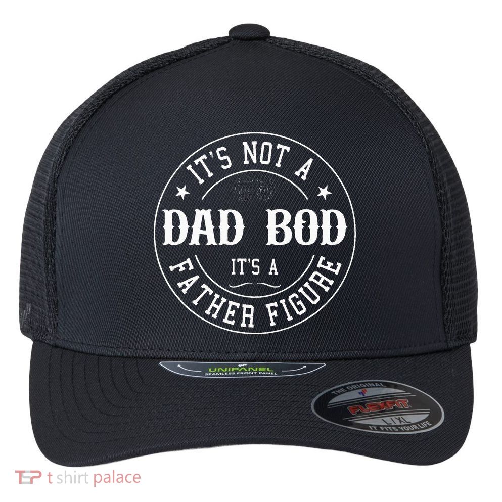 It's Not A Dad Bod It's A Father Figure Fathers Day Funny Flexfit Unipanel Trucker Cap