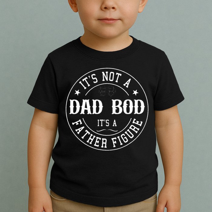 It's Not A Dad Bod It's A Father Figure Fathers Day Funny Toddler T-Shirt