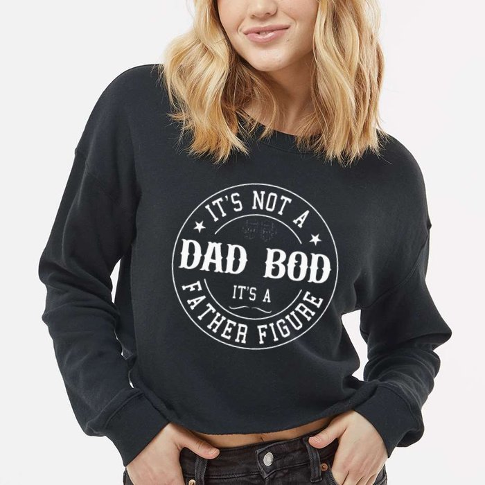 It's Not A Dad Bod It's A Father Figure Fathers Day Funny Cropped Pullover Crew