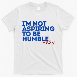 IM Not Aspiring To Be Humble  Cool 2024 T-Shirt