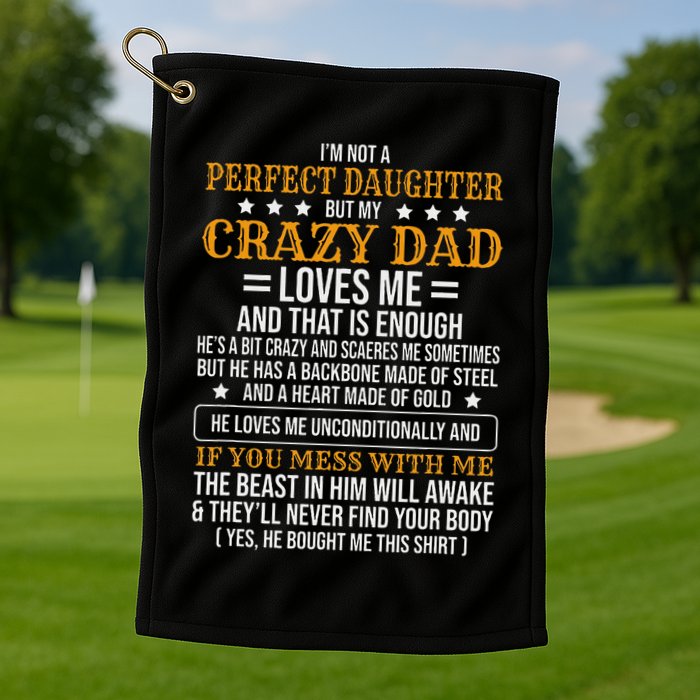 I'm Not A Perfect Daughter But My Crazy Dad Loves Me Golf Towel
