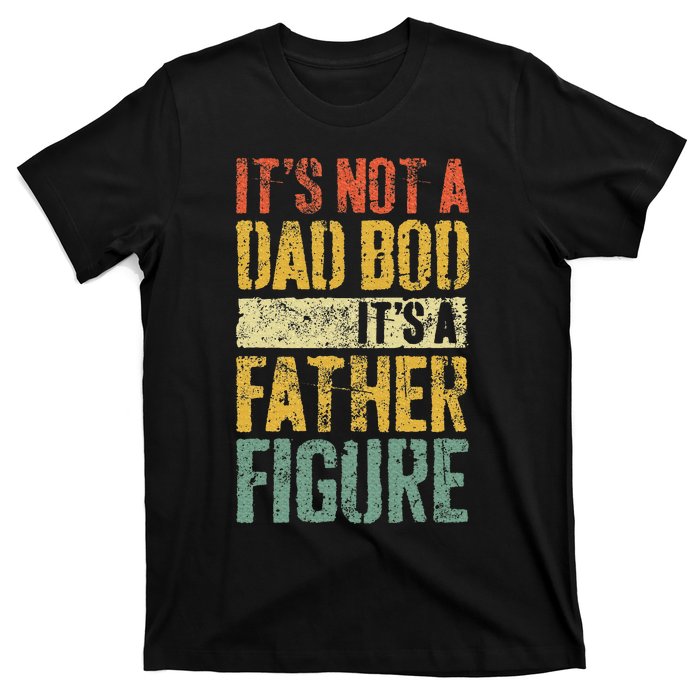 ItS Not A Dad Bod ItS A Father Figure Fathers Day T-Shirt