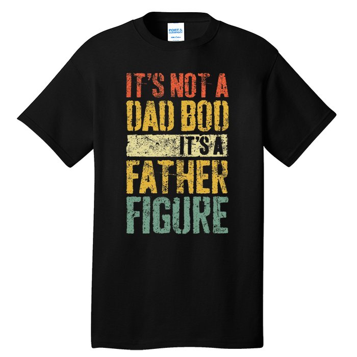 ItS Not A Dad Bod ItS A Father Figure Fathers Day Tall T-Shirt