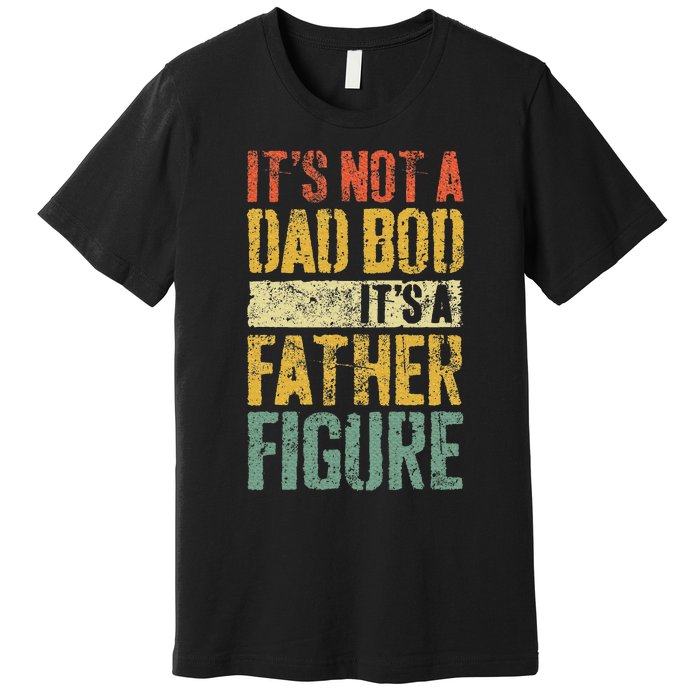 ItS Not A Dad Bod ItS A Father Figure Fathers Day Premium T-Shirt