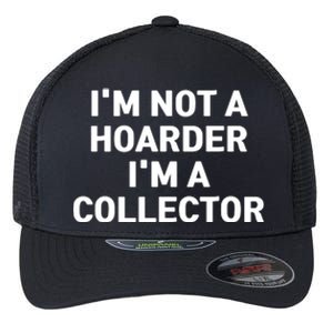 I'm Not A Hoarder, I'm A Collector Flexfit Unipanel Trucker Cap