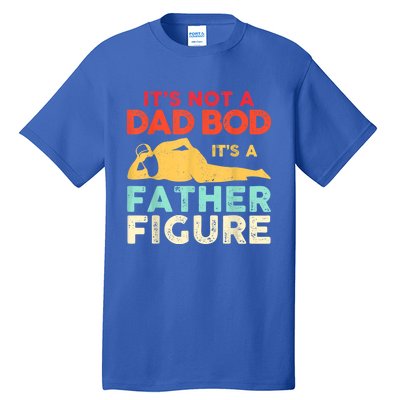 Its Not A Dad Bod Its A Father Figure Fathers Day Meaningful Gift Tall T-Shirt