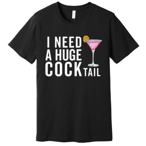 I Need A Huge Cocktail | Funny Adult Humor Drinking Premium T-Shirt