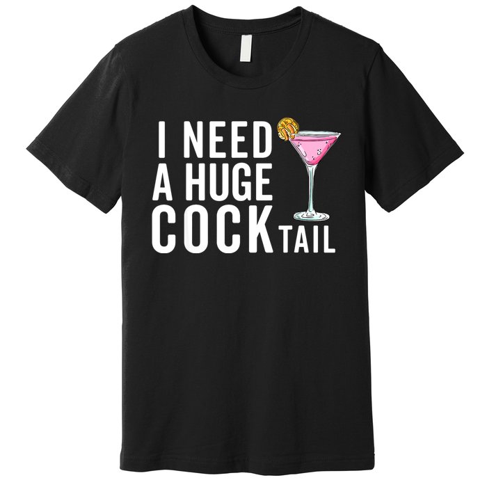 I Need A Huge Cocktail | Funny Adult Humor Drinking Premium T-Shirt