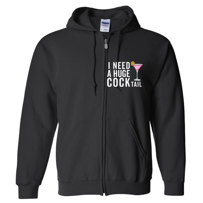 I Need A Huge Cocktail | Funny Adult Humor Drinking Full Zip Hoodie