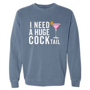 I Need A Huge Cocktail | Funny Adult Humor Drinking Garment-Dyed Sweatshirt