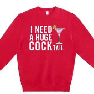 I Need A Huge Cocktail | Funny Adult Humor Drinking Premium Crewneck Sweatshirt