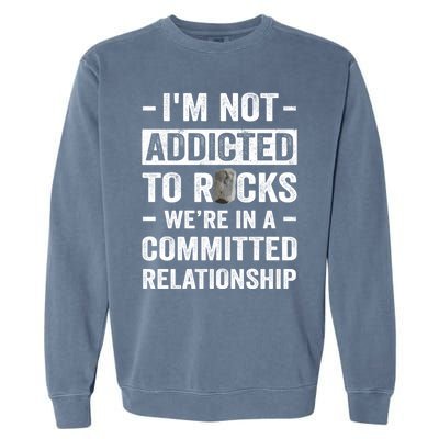 Im Not Addicted To Rocks Were In A Committed Relationship Cute Gift Garment-Dyed Sweatshirt